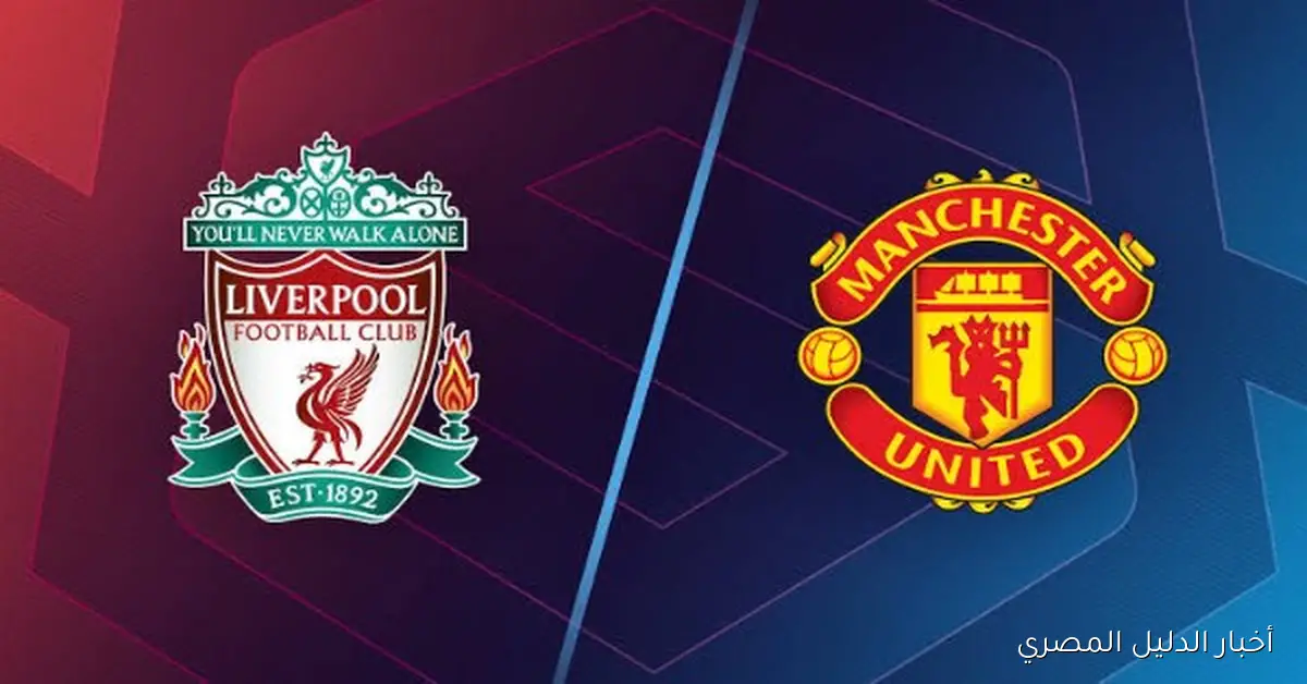 قمة مثيرة بين ليفربول ومانشستر يونايتد تشعل أجواء الدوري الإنجليزي على ملعب أنفيلد