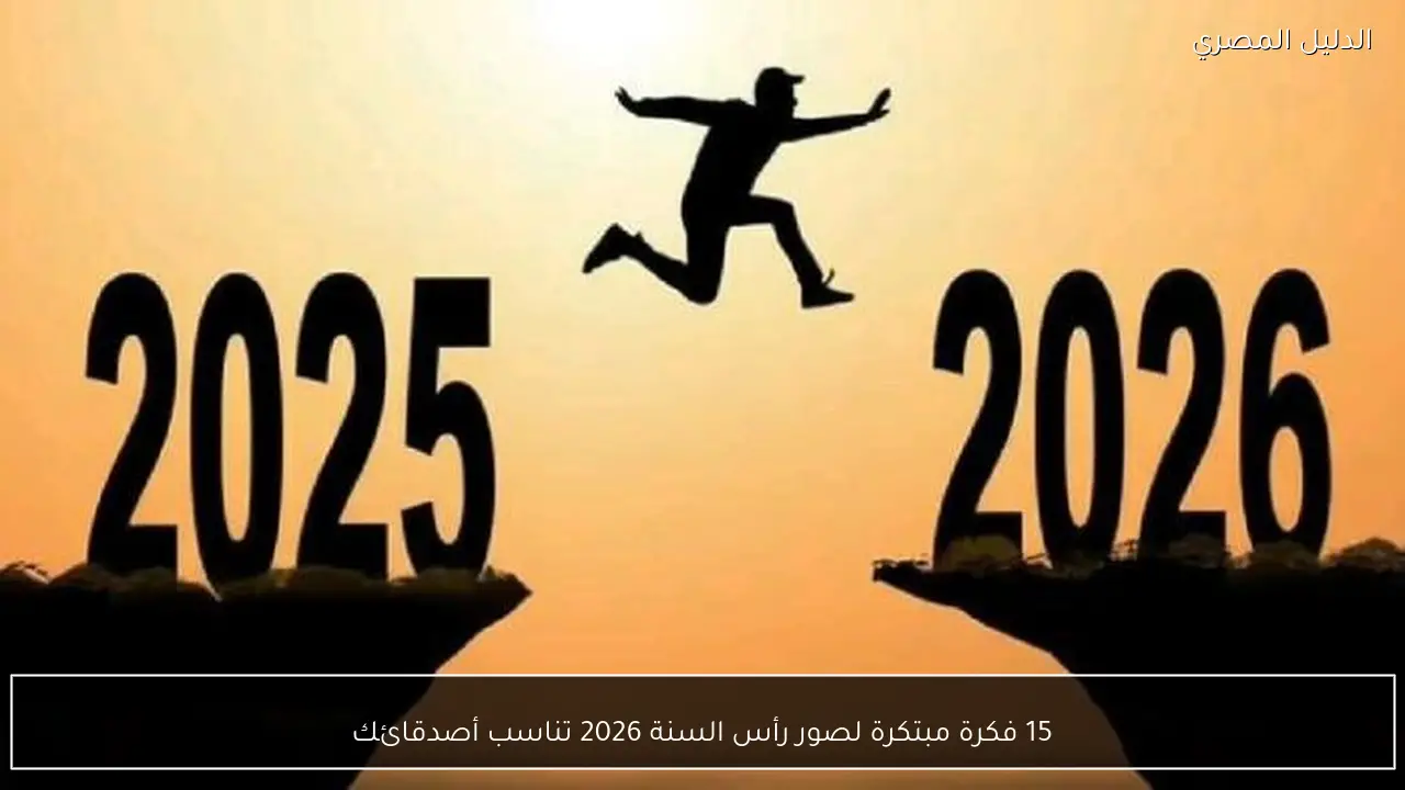 15 فكرة مبتكرة لصور رأس السنة 2026 تناسب أصدقائك