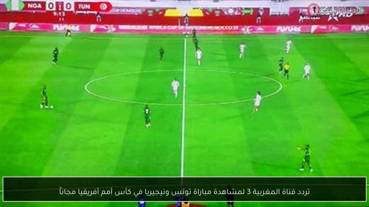 تردد قناة المغربية 3 لمشاهدة مباراة تونس ونيجيريا في كأس أمم أفريقيا مجاناً