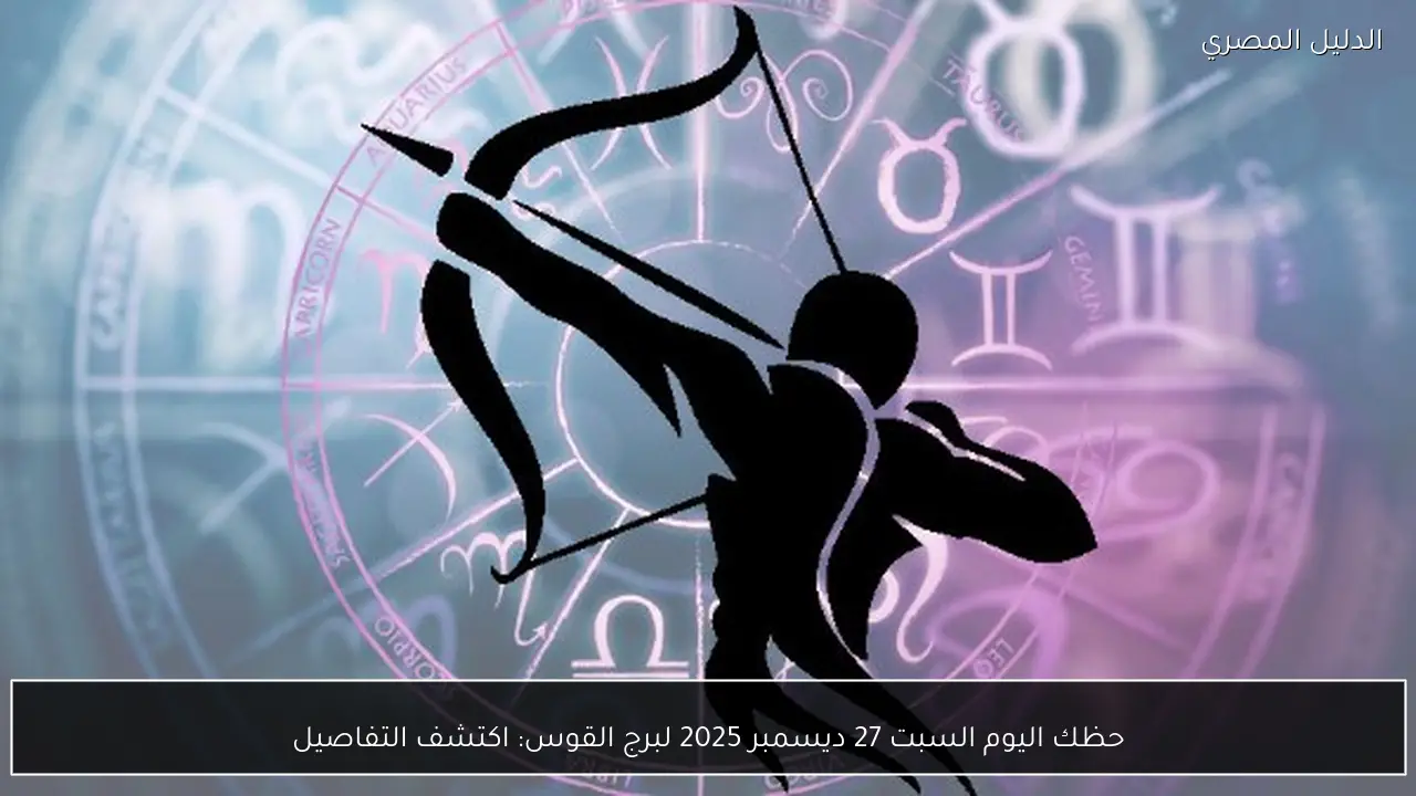 حظك اليوم السبت 27 ديسمبر 2025 لبرج القوس: اكتشف التفاصيل