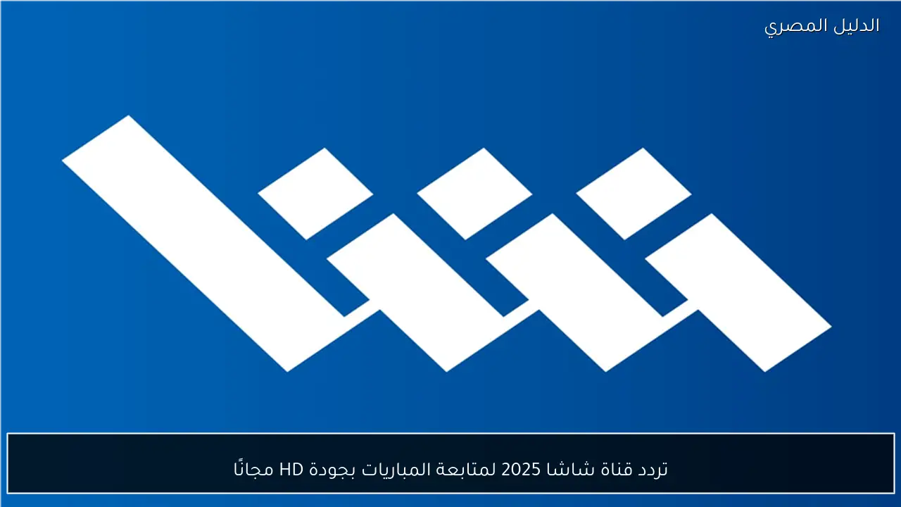 تردد قناة شاشا 2025 لمتابعة المباريات بجودة HD مجانًا