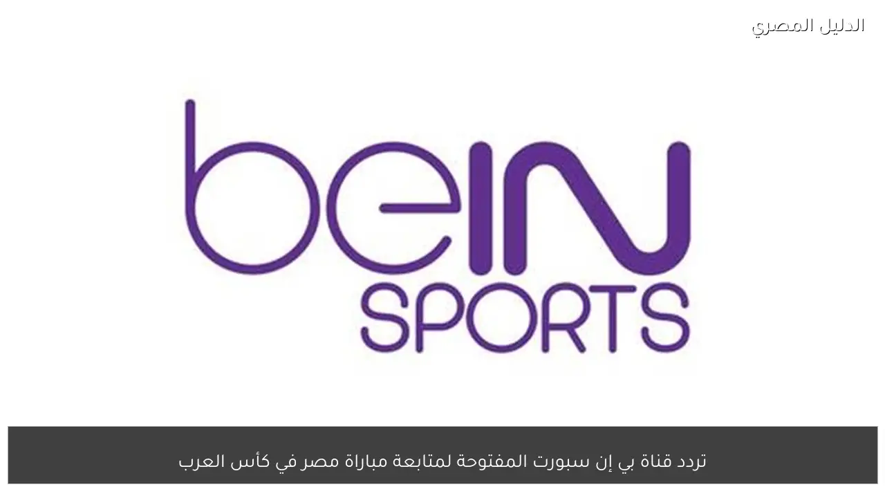 تردد قناة بي إن سبورت المفتوحة لمتابعة مباراة مصر في كأس العرب