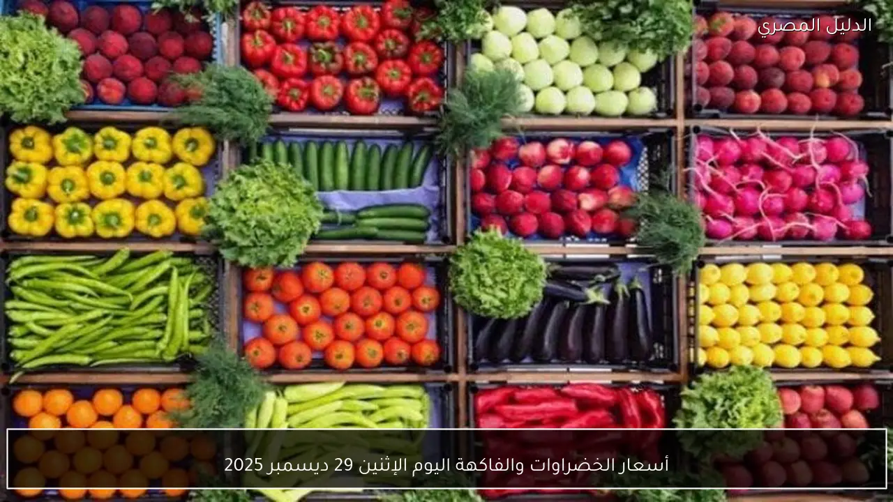 أسعار الخضراوات والفاكهة اليوم الإثنين 29 ديسمبر 2025
