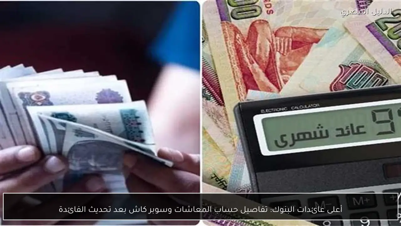 أعلى عائدات البنوك: تفاصيل حساب المعاشات وسوبر كاش بعد تحديث الفائدة
