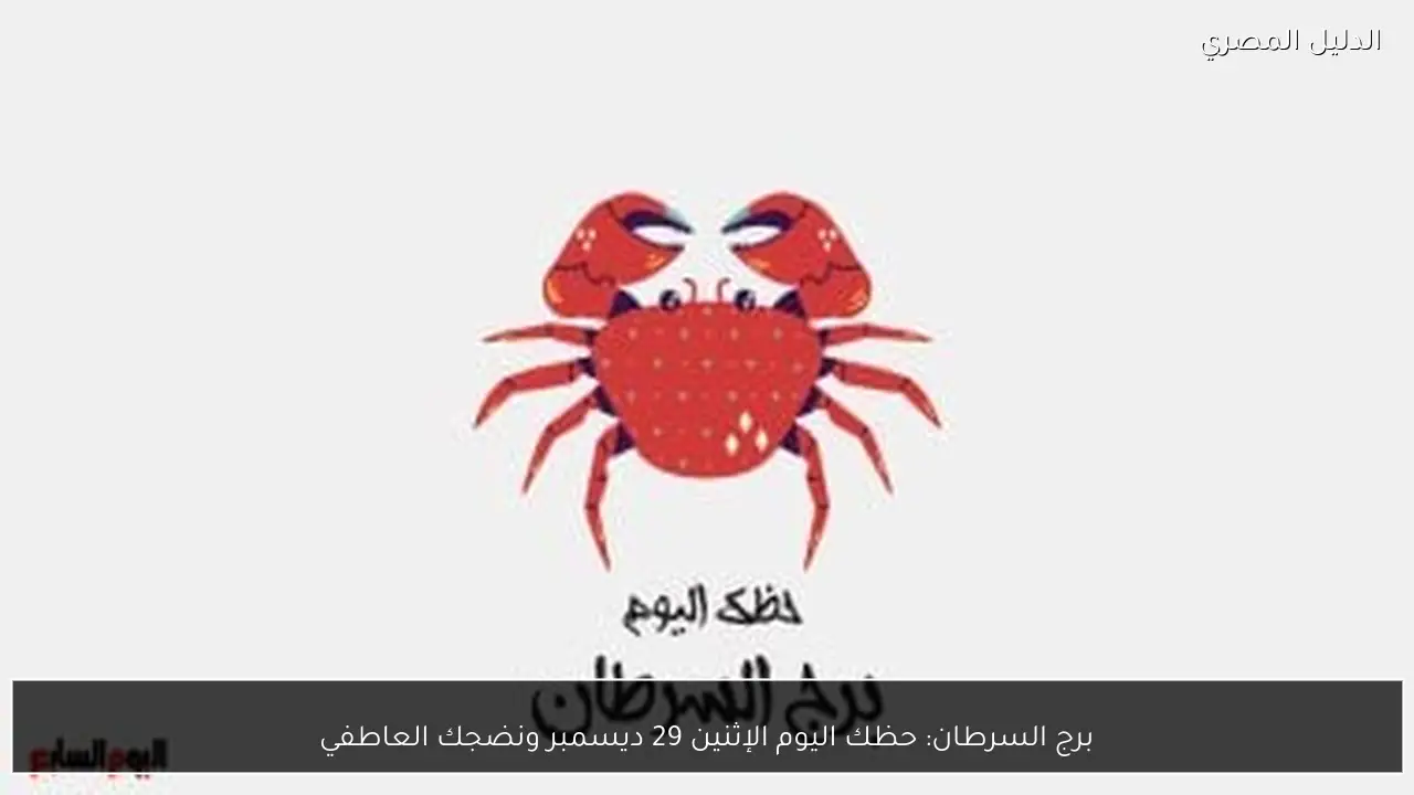 برج السرطان: حظك اليوم الإثنين 29 ديسمبر ونضجك العاطفي