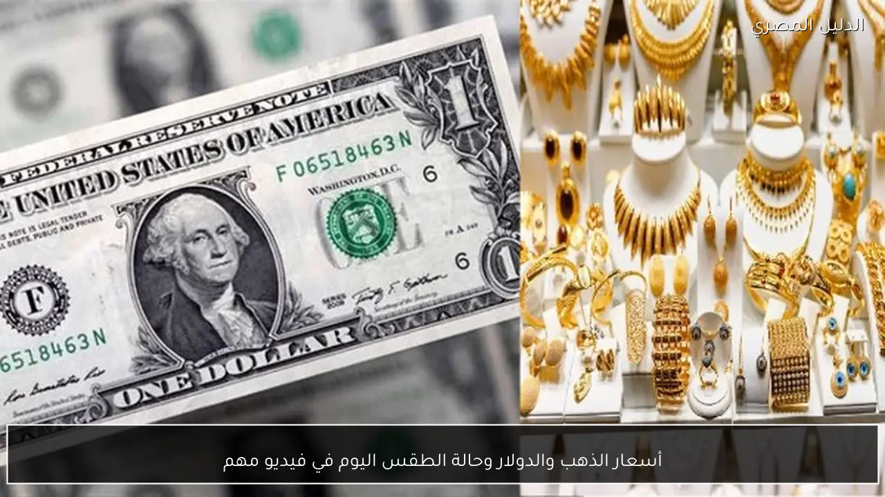 أسعار الذهب والدولار وحالة الطقس اليوم في فيديو مهم