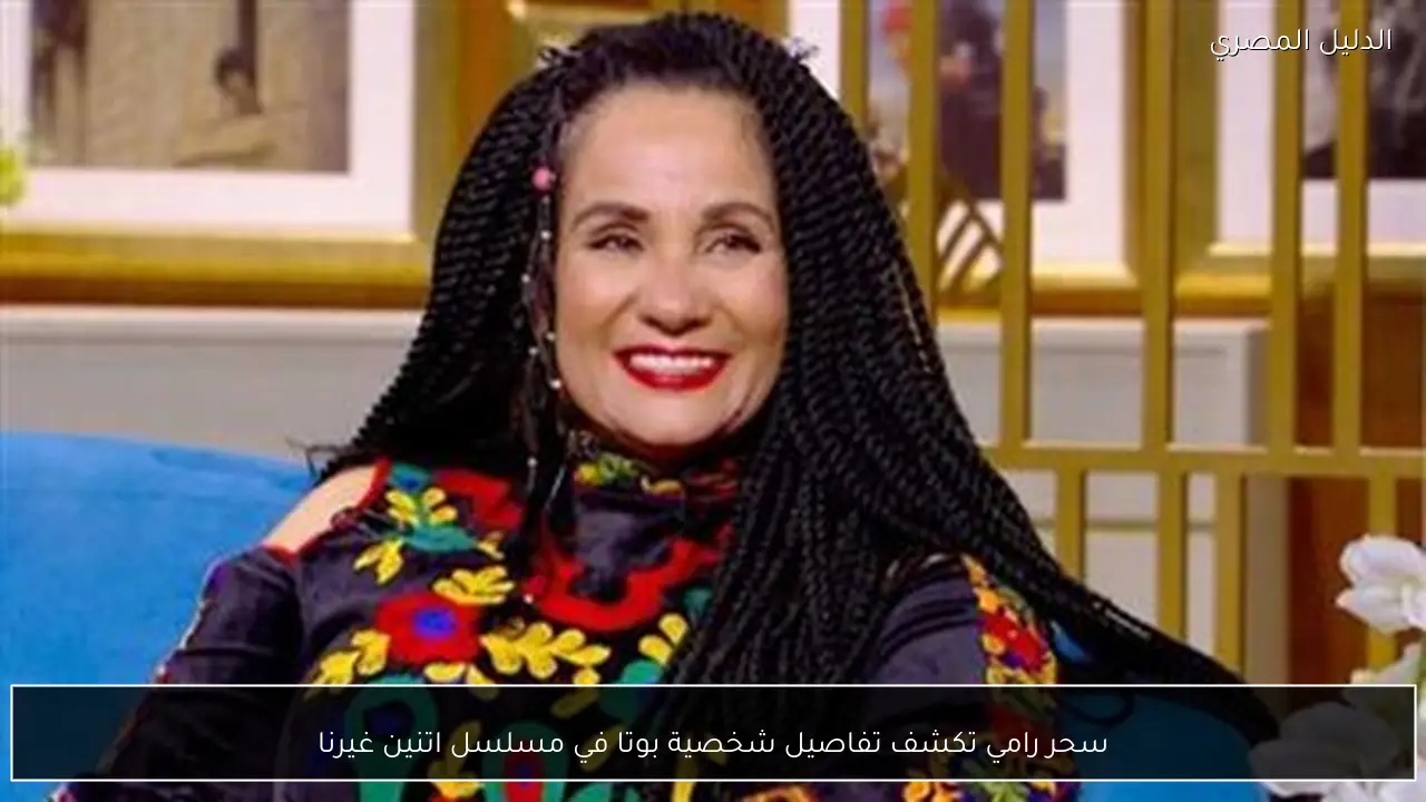 سحر رامي تكشف تفاصيل شخصية بوتا في مسلسل اتنين غيرنا