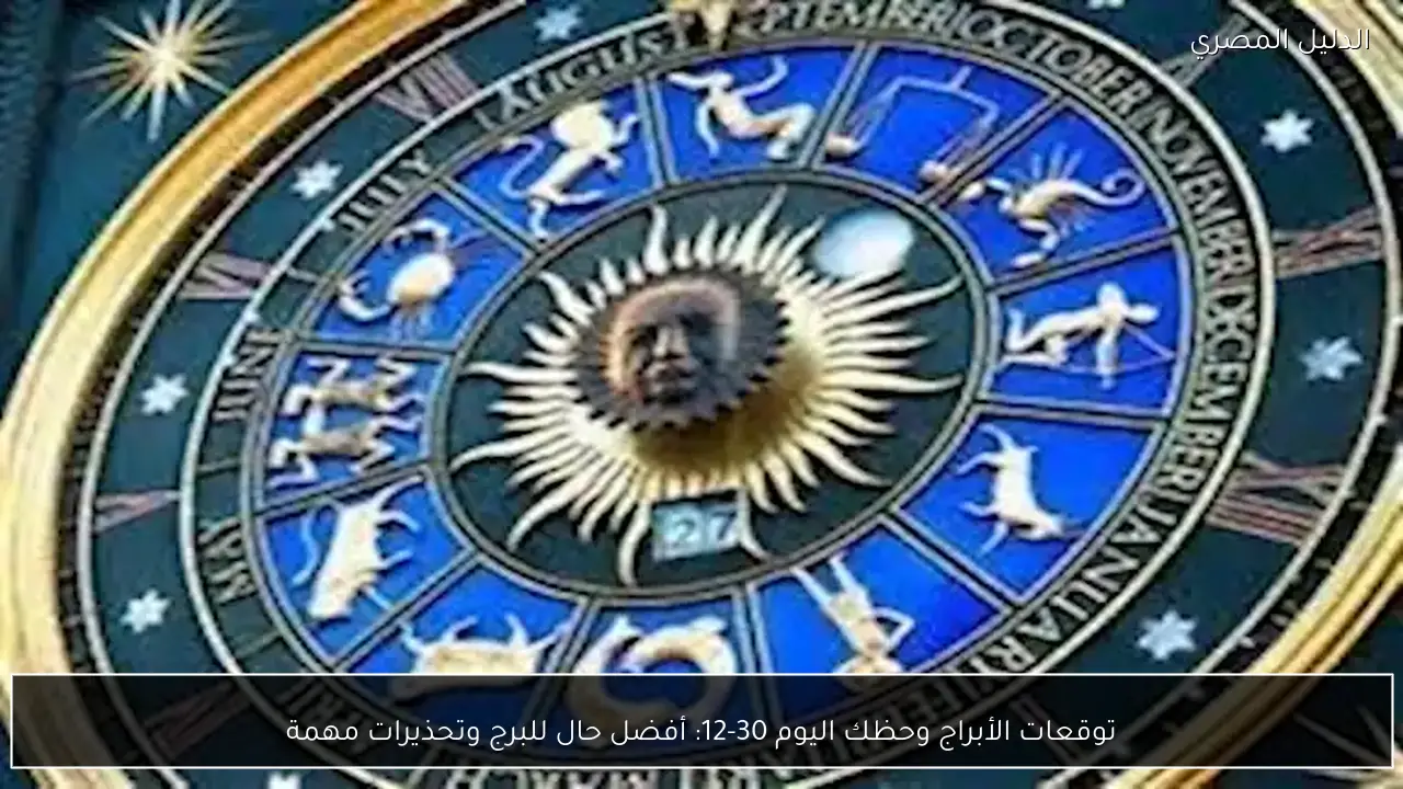 توقعات الأبراج وحظك اليوم 30-12: أفضل حال للبرج وتحذيرات مهمة