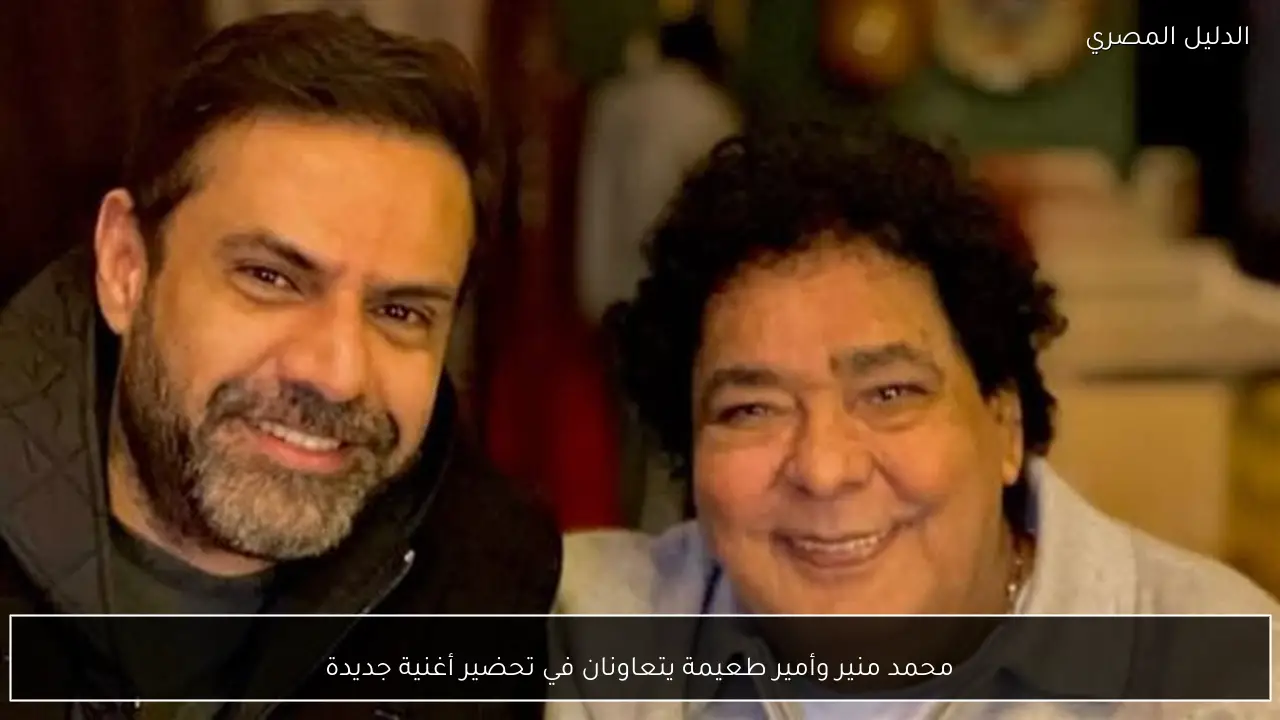 محمد منير وأمير طعيمة يتعاونان في تحضير أغنية جديدة