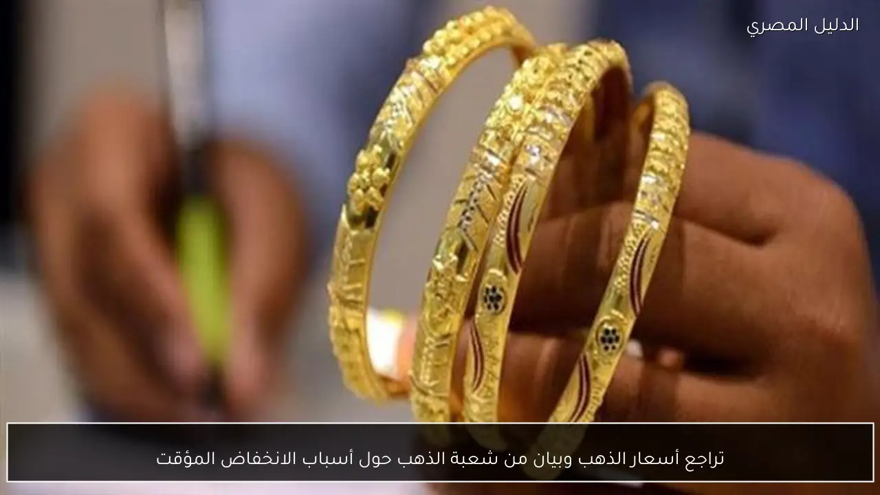 تراجع أسعار الذهب وبيان من شعبة الذهب حول أسباب الانخفاض المؤقت