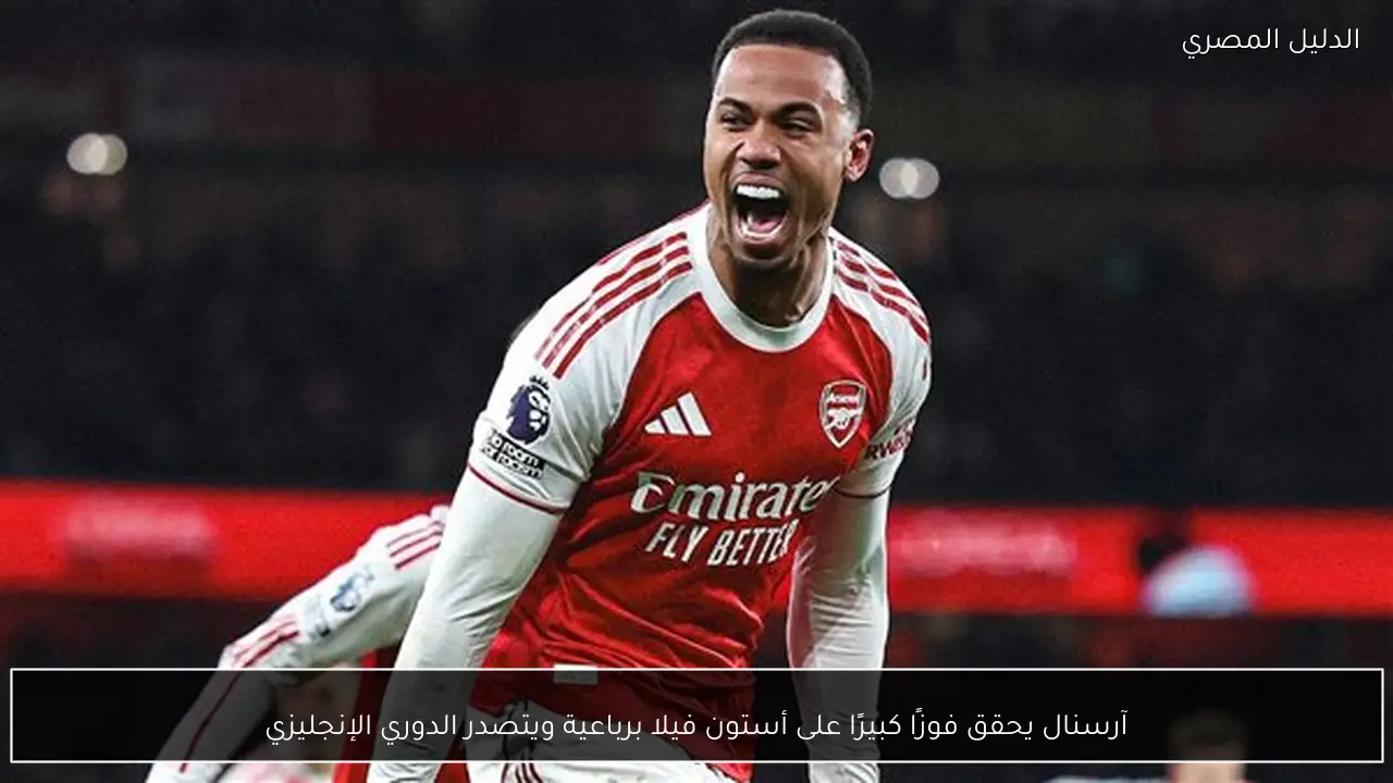 آرسنال يحقق فوزًا كبيرًا على أستون فيلا برباعية ويتصدر الدوري الإنجليزي