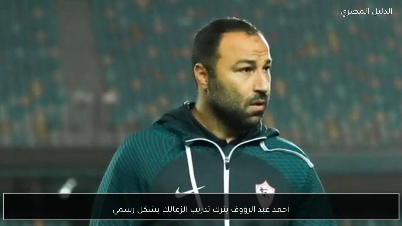 أحمد عبد الرؤوف يترك تدريب الزمالك بشكل رسمي
