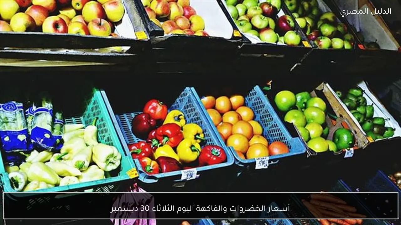 أسعار الخضروات والفاكهة اليوم الثلاثاء 30 ديسمبر