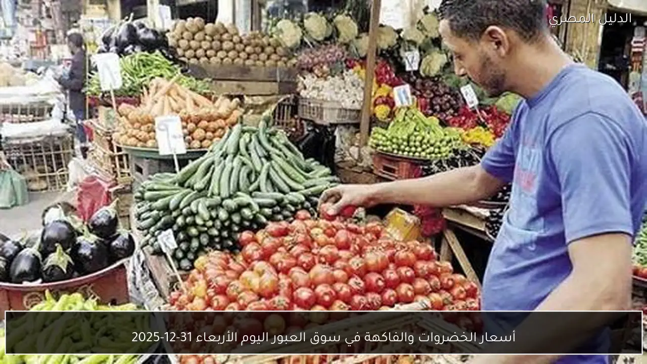 أسعار الخضروات والفاكهة في سوق العبور اليوم الأربعاء 31-12-2025
