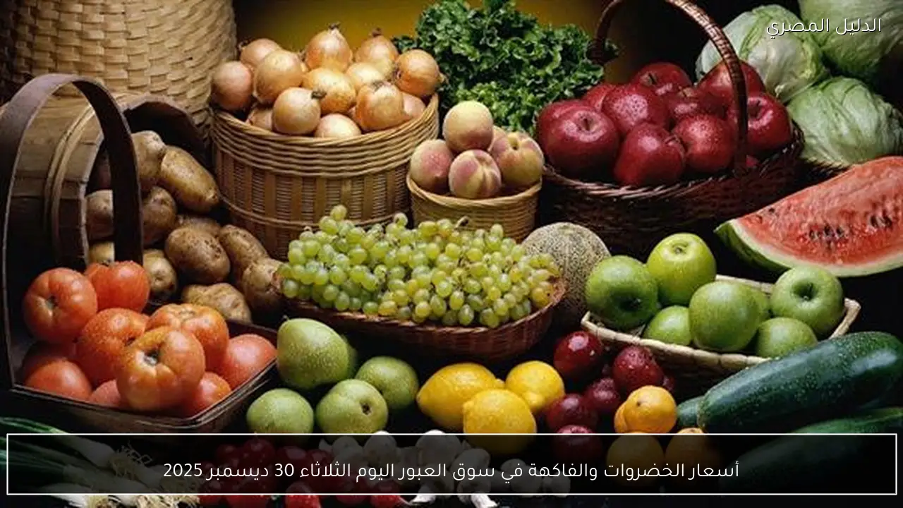أسعار الخضروات والفاكهة في سوق العبور اليوم الثلاثاء 30 ديسمبر 2025
