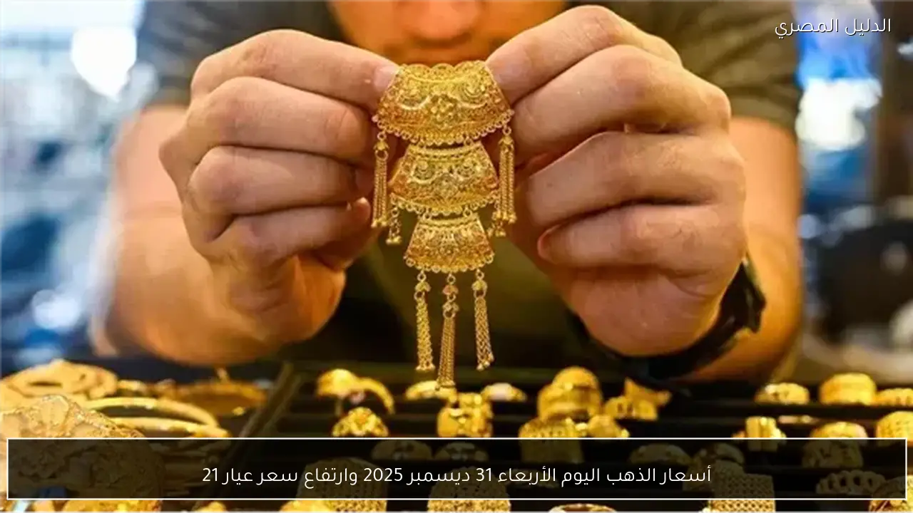 أسعار الذهب اليوم الأربعاء 31 ديسمبر 2025 وارتفاع سعر عيار 21
