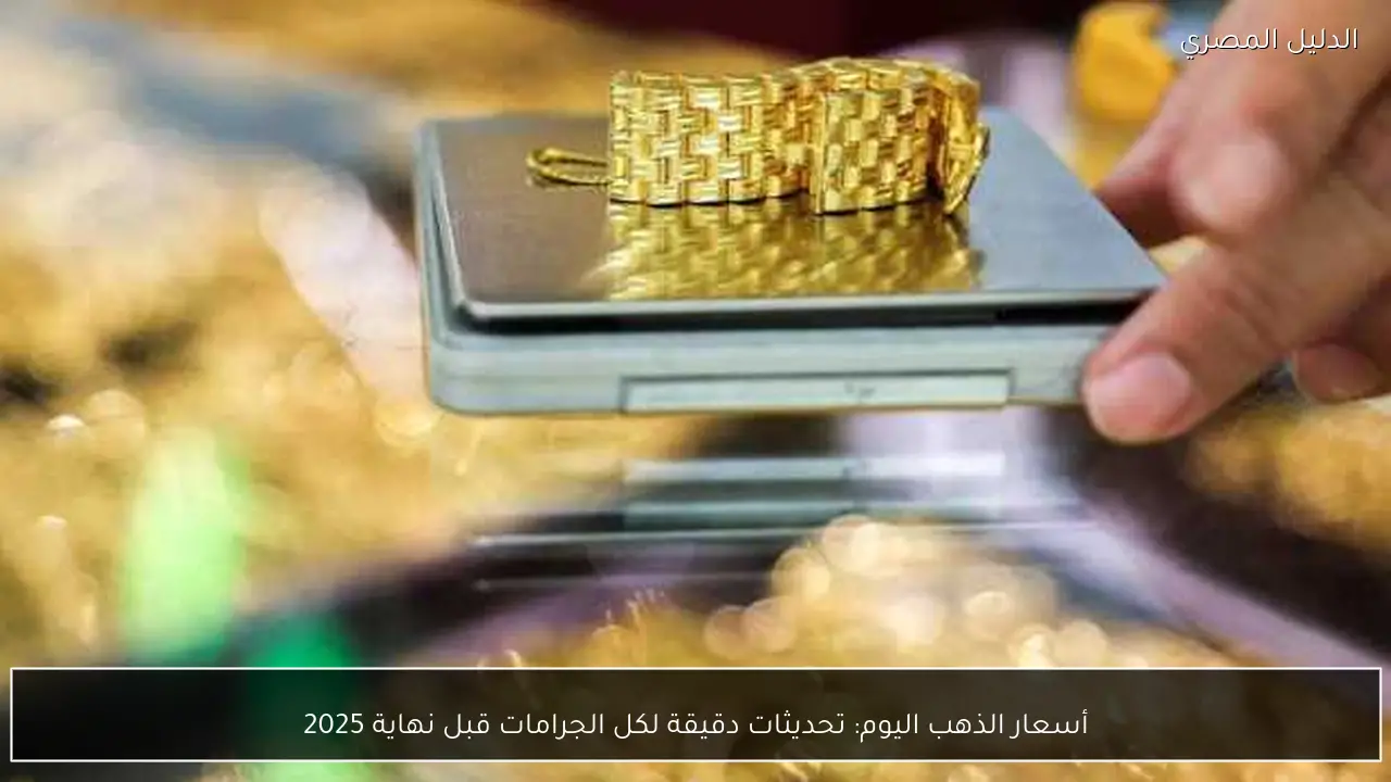 أسعار الذهب اليوم: تحديثات دقيقة لكل الجرامات قبل نهاية 2025