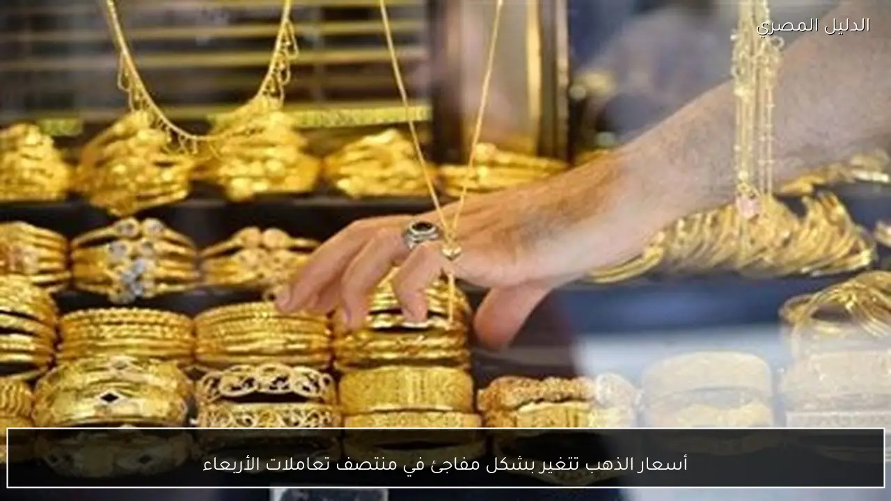 أسعار الذهب تتغير بشكل مفاجئ في منتصف تعاملات الأربعاء