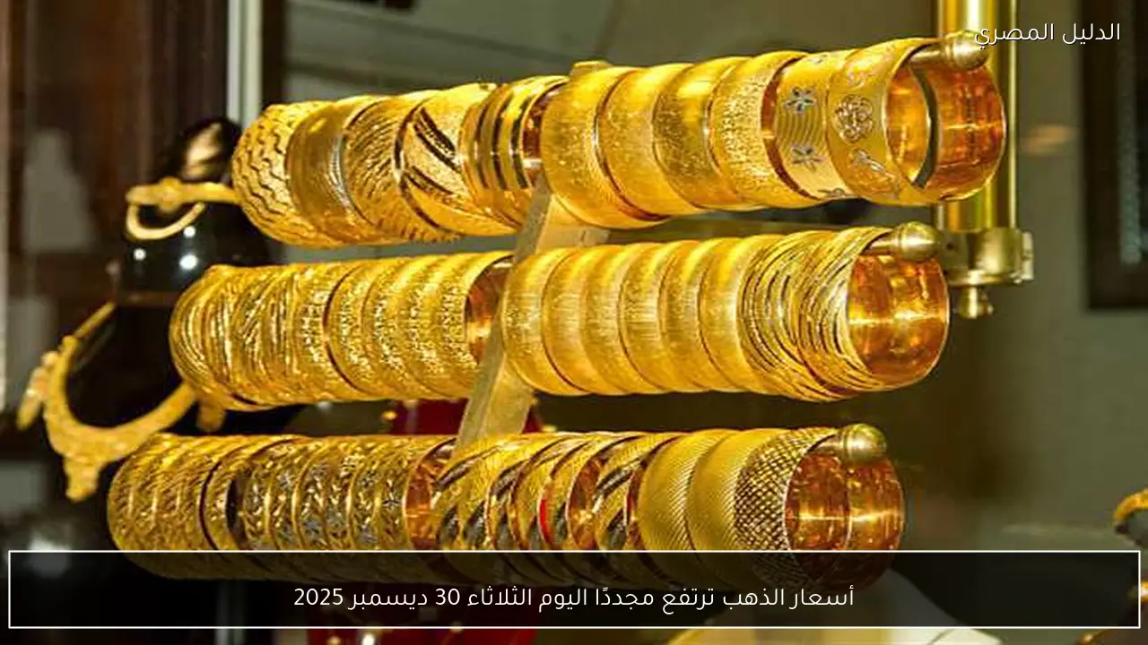 أسعار الذهب ترتفع مجددًا اليوم الثلاثاء 30 ديسمبر 2025