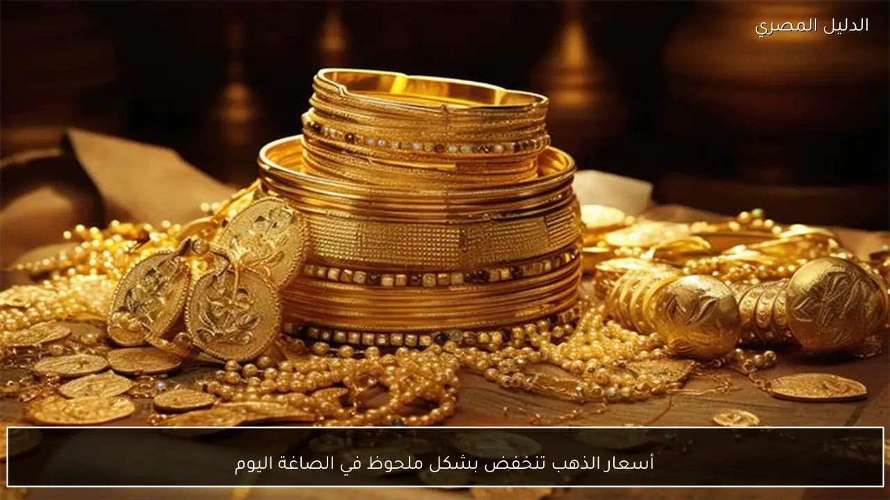 أسعار الذهب تنخفض بشكل ملحوظ في الصاغة اليوم