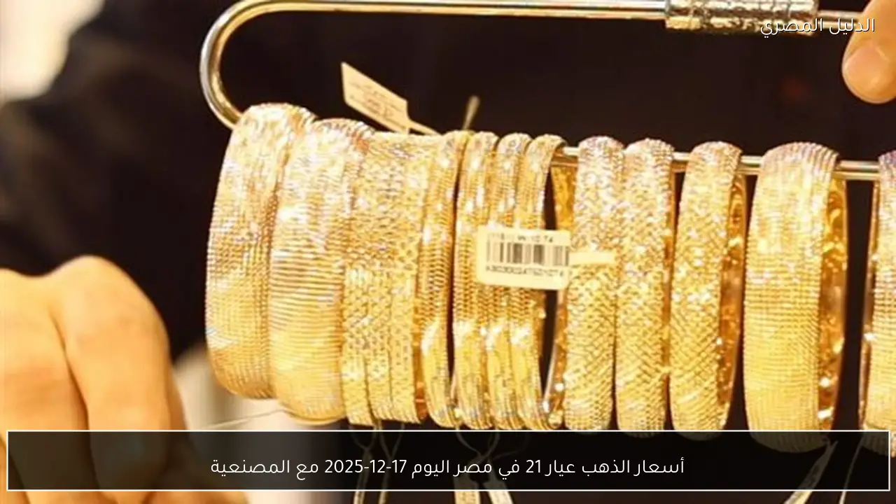 أسعار الذهب عيار 21 في مصر اليوم 17-12-2025 مع المصنعية