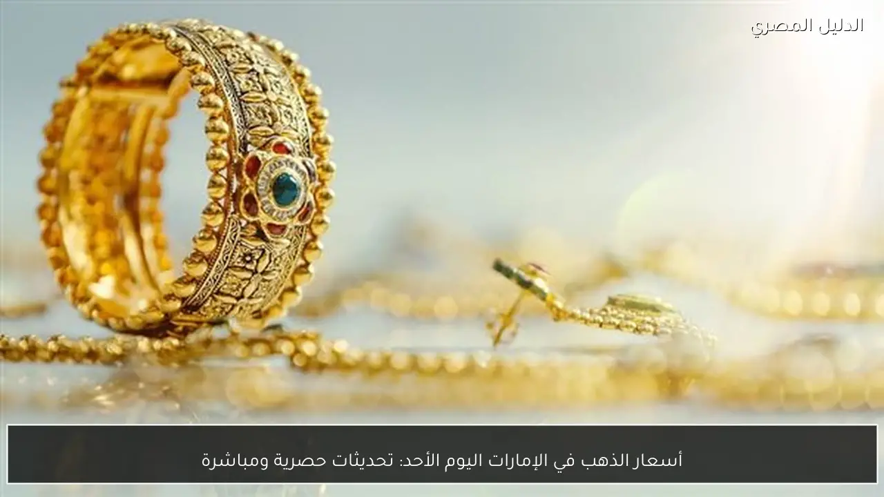 أسعار الذهب في الإمارات اليوم الأحد: تحديثات حصرية ومباشرة