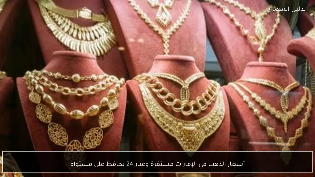 أسعار الذهب في الإمارات مستقرة وعيار 24 يحافظ على مستواه
