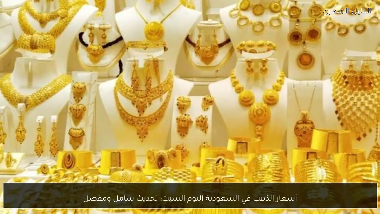 أسعار الذهب في السعودية اليوم السبت: تحديث شامل ومفصل