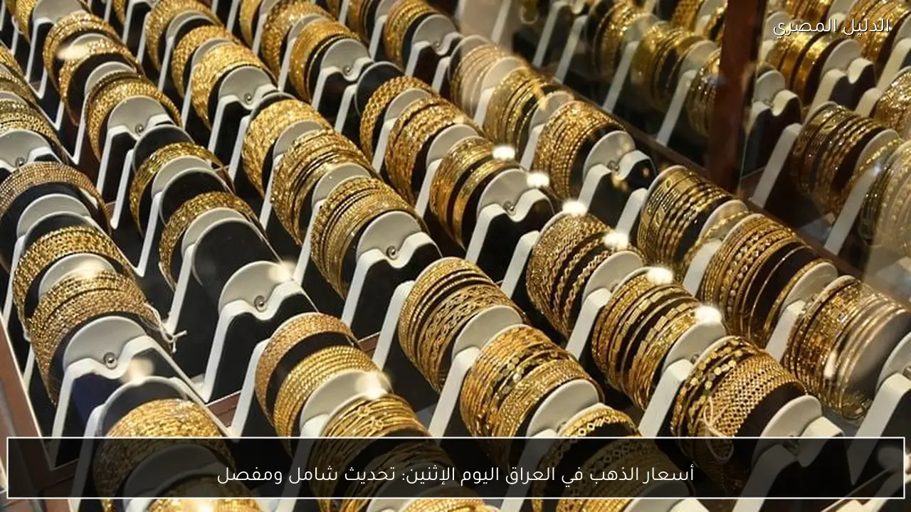 أسعار الذهب في العراق اليوم الإثنين: تحديث شامل ومفصل