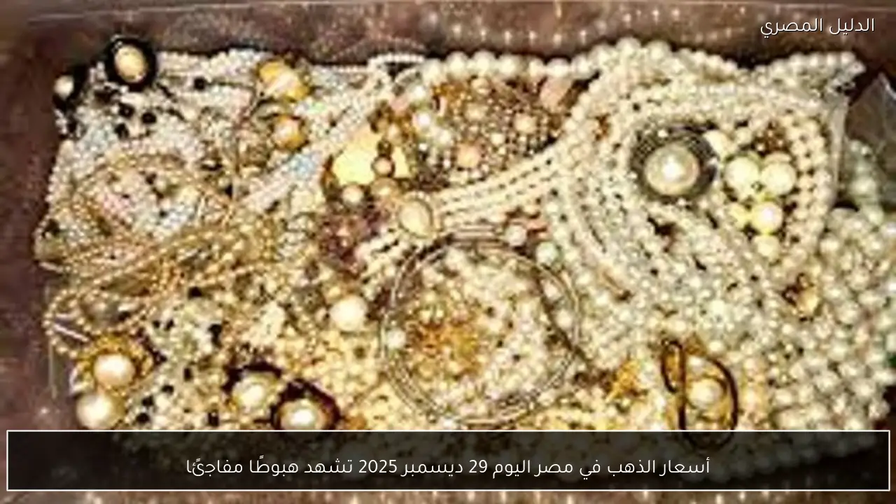 أسعار الذهب في مصر اليوم 29 ديسمبر 2025 تشهد هبوطًا مفاجئًا