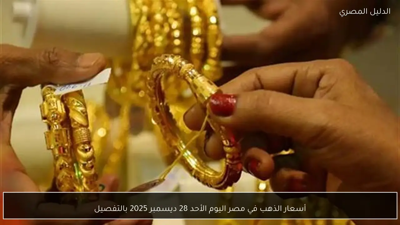 أسعار الذهب في مصر اليوم الأحد 28 ديسمبر 2025 بالتفصيل