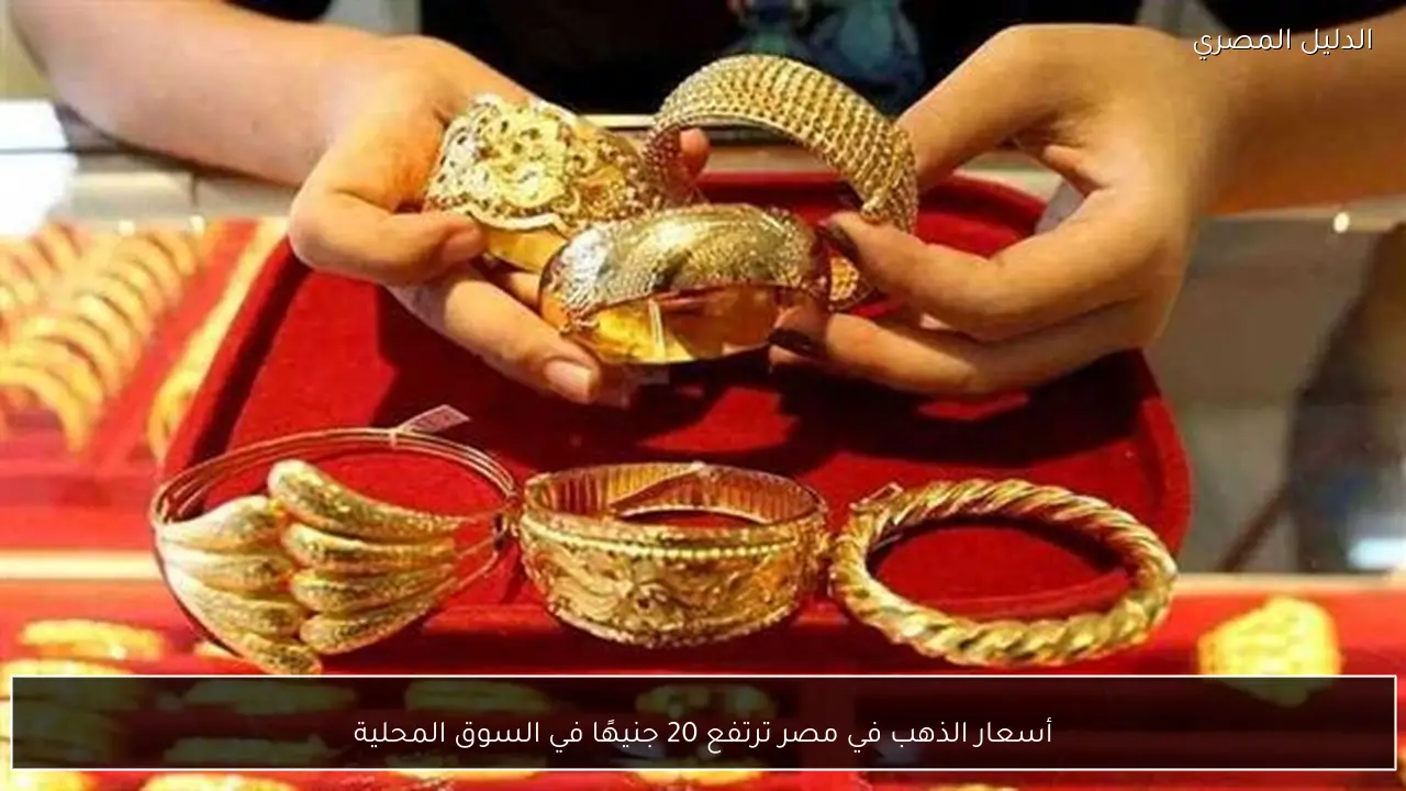 أسعار الذهب في مصر ترتفع 20 جنيهًا في السوق المحلية