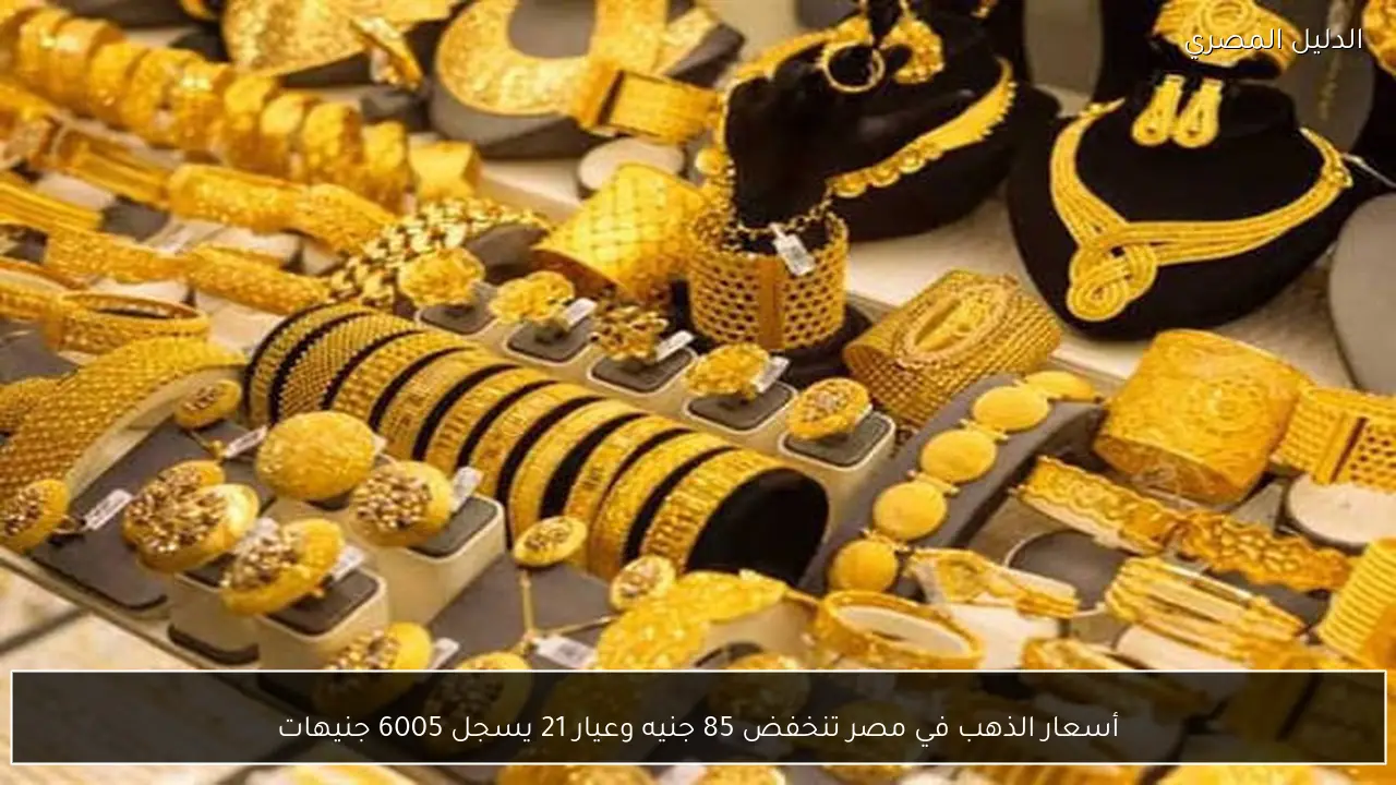 أسعار الذهب في مصر تنخفض 85 جنيه وعيار 21 يسجل 6005 جنيهات