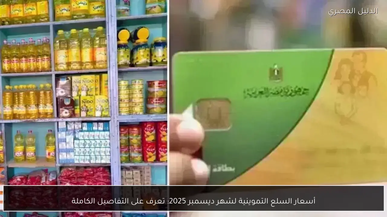 أسعار السلع التموينية لشهر ديسمبر 2025: تعرف على التفاصيل الكاملة