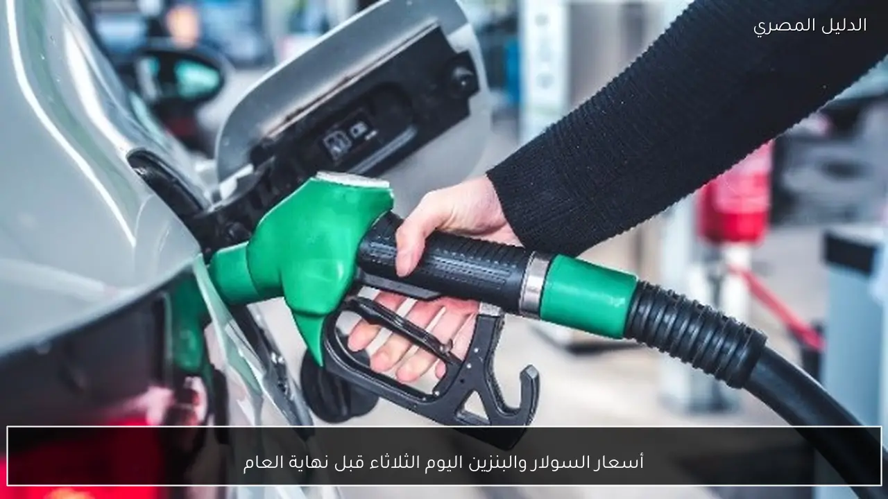 أسعار السولار والبنزين اليوم الثلاثاء قبل نهاية العام