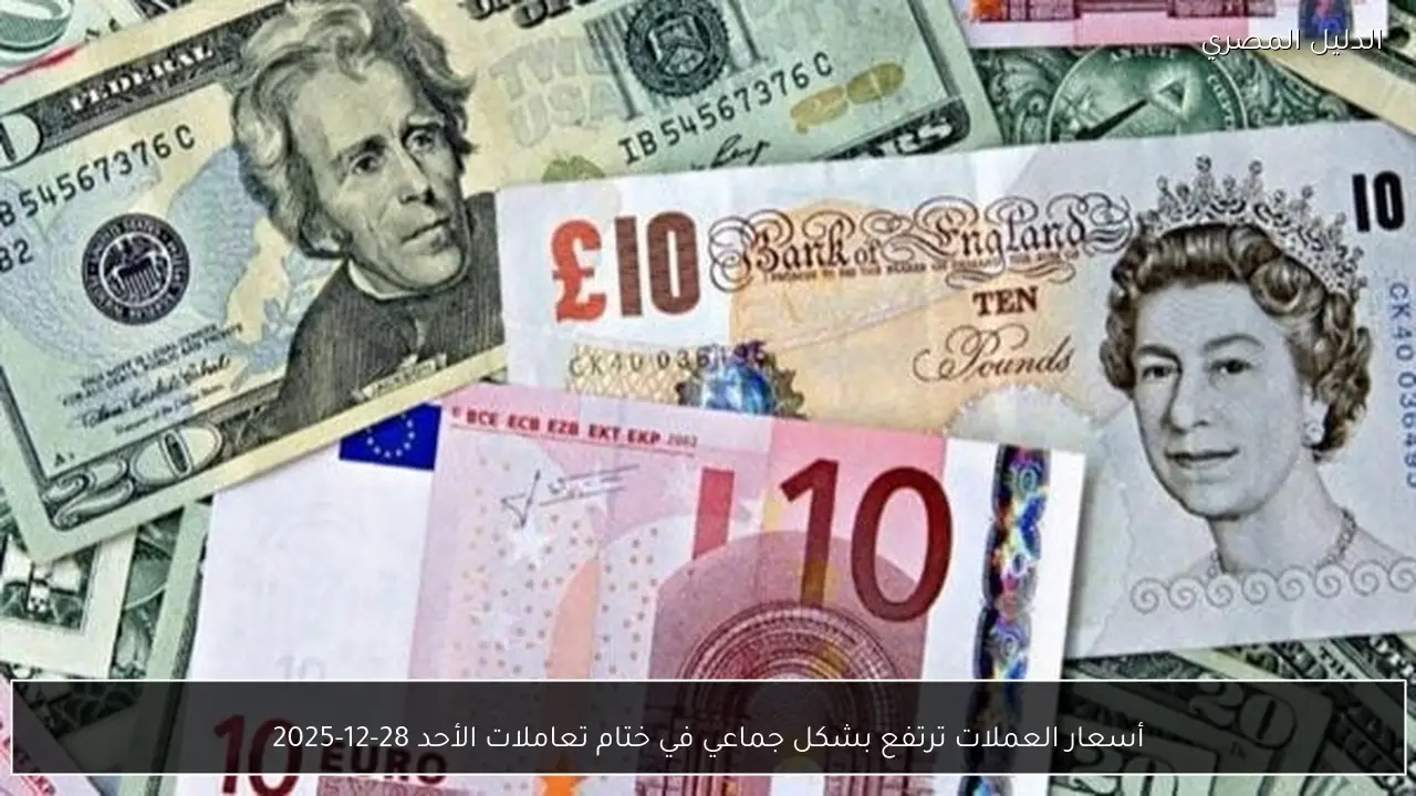 أسعار العملات ترتفع بشكل جماعي في ختام تعاملات الأحد 28-12-2025