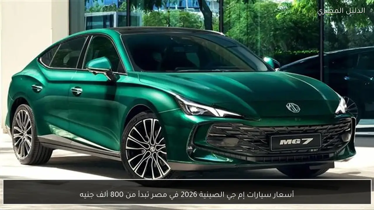 أسعار سيارات إم جي الصينية 2026 في مصر تبدأ من 800 ألف جنيه