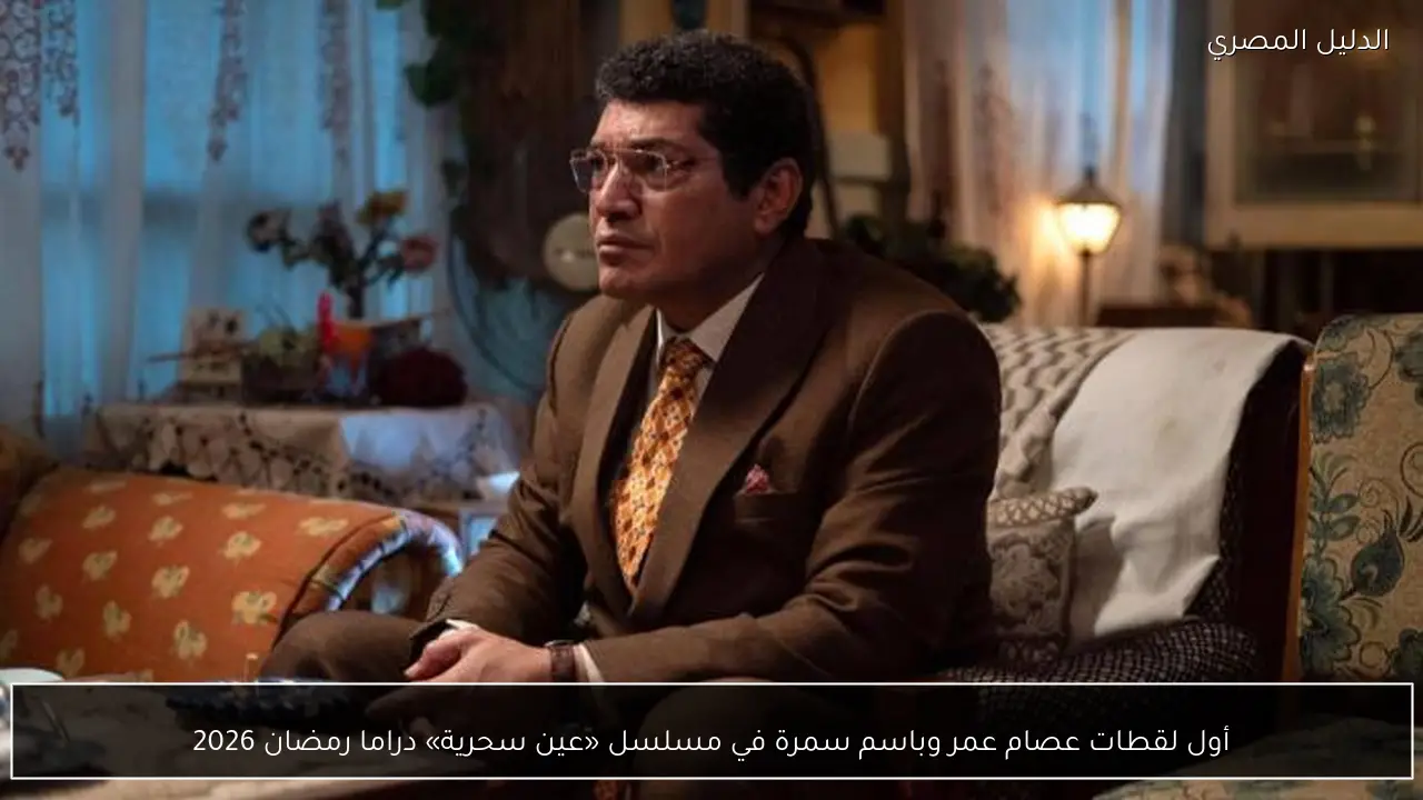 أول لقطات عصام عمر وباسم سمرة في مسلسل «عين سحرية» دراما رمضان 2026