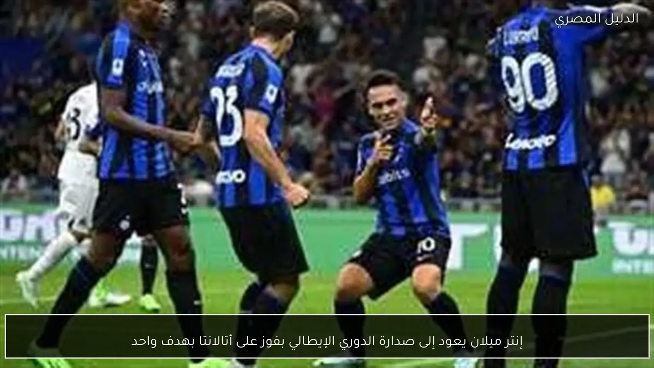 إنتر ميلان يعود إلى صدارة الدوري الإيطالي بفوز على أتالانتا بهدف واحد