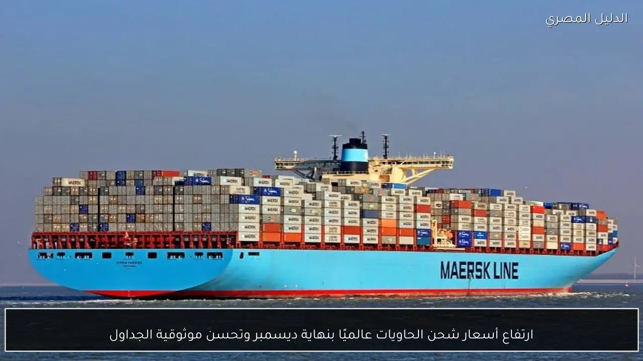 ارتفاع أسعار شحن الحاويات عالميًا بنهاية ديسمبر وتحسن موثوقية الجداول