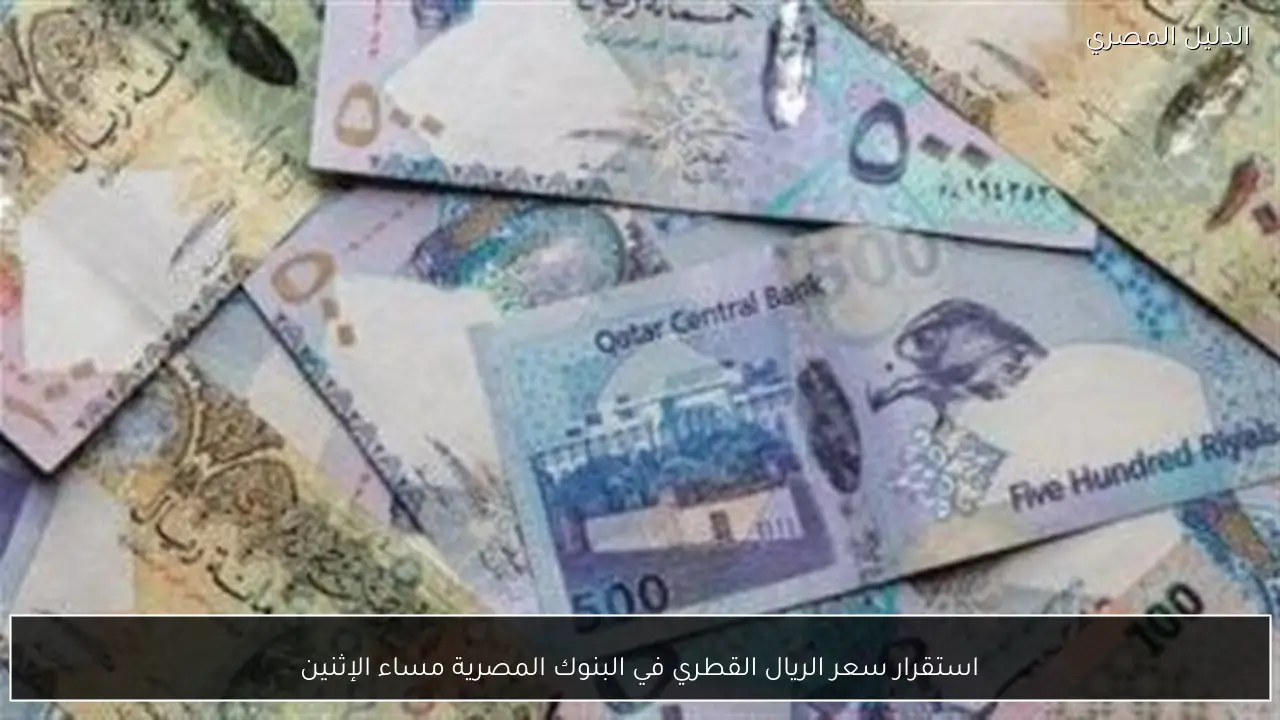 استقرار سعر الريال القطري في البنوك المصرية مساء الإثنين