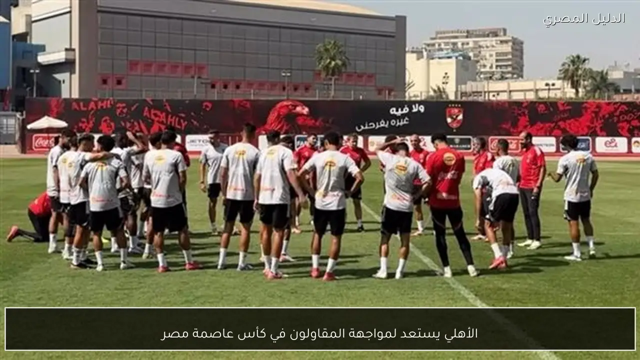 الأهلي يستعد لمواجهة المقاولون في كأس عاصمة مصر