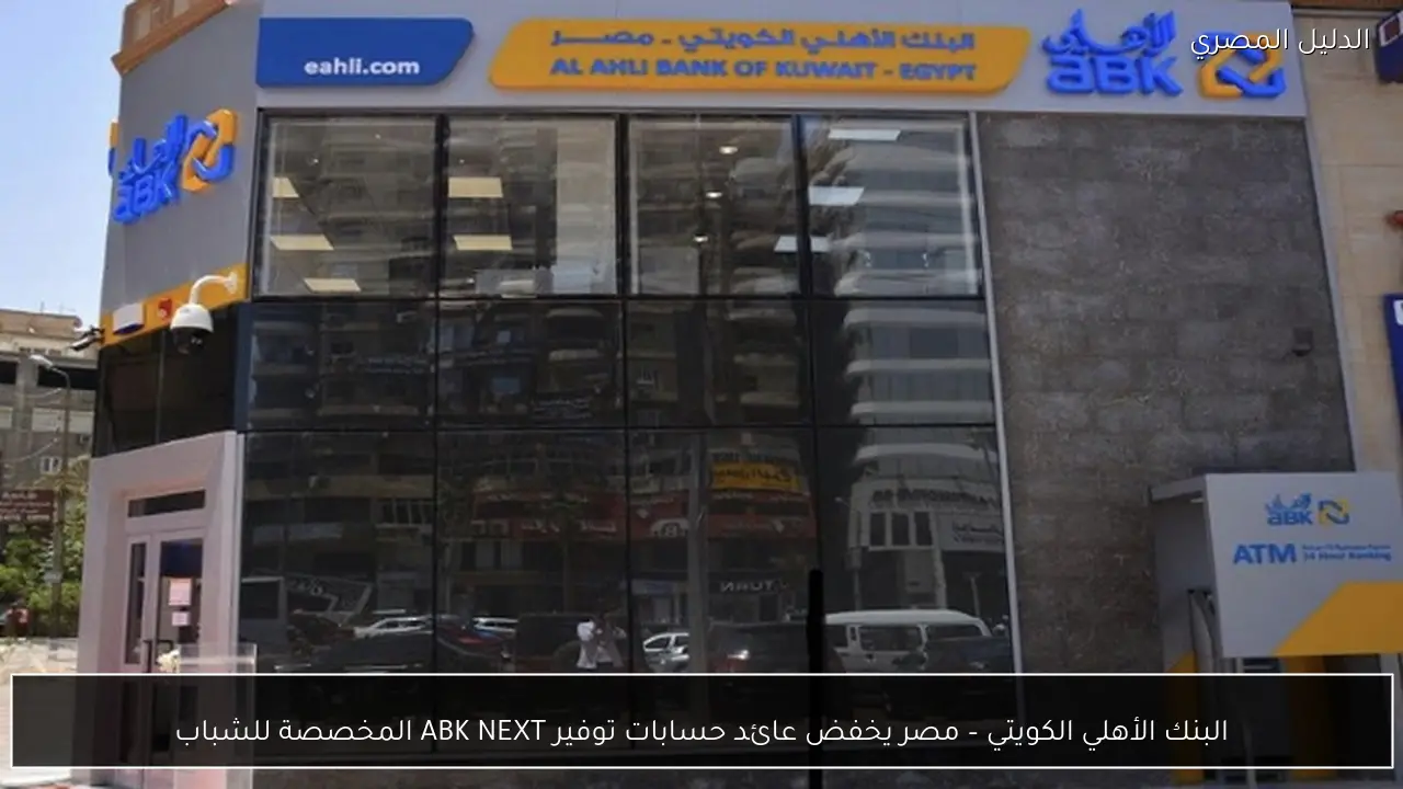 البنك الأهلي الكويتي – مصر يخفض عائد حسابات توفير ABK NEXT المخصصة للشباب