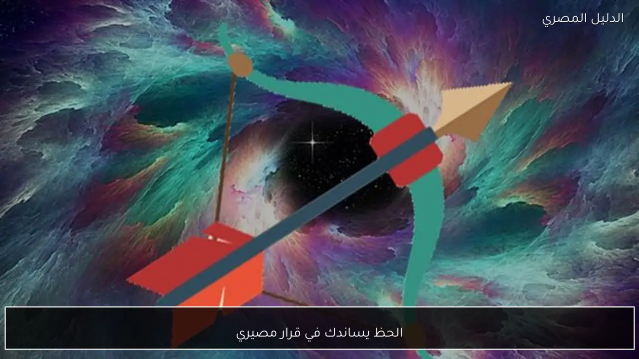 الحظ يساندك في قرار مصيري