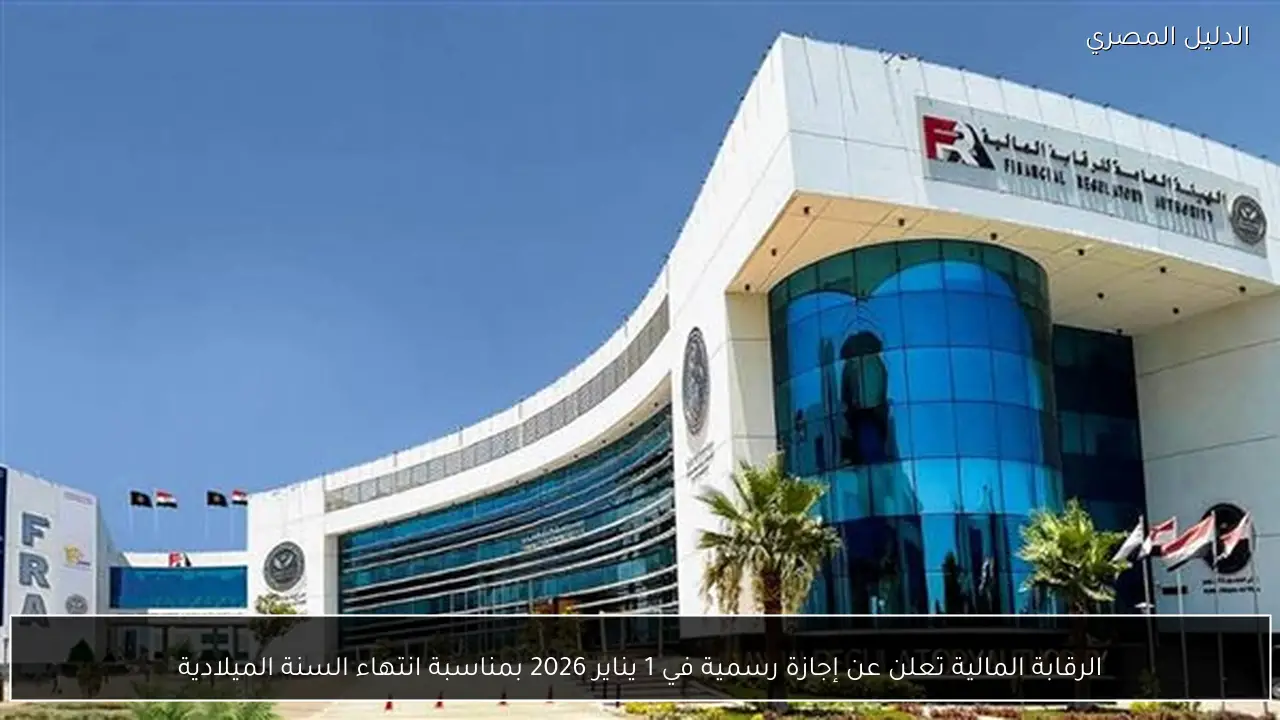 الرقابة المالية تعلن عن إجازة رسمية في 1 يناير 2026 بمناسبة انتهاء السنة الميلادية