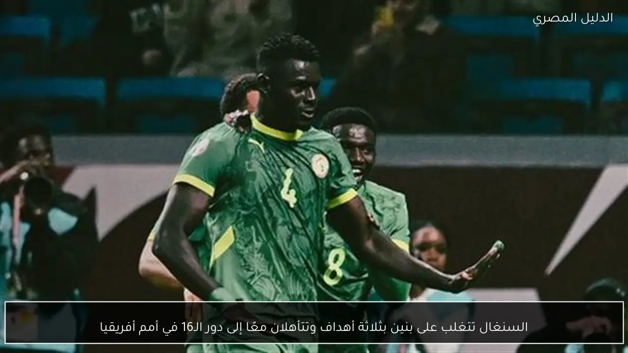 السنغال تتغلب على بنين بثلاثة أهداف وتتأهلان معًا إلى دور الـ16 في أمم أفريقيا
