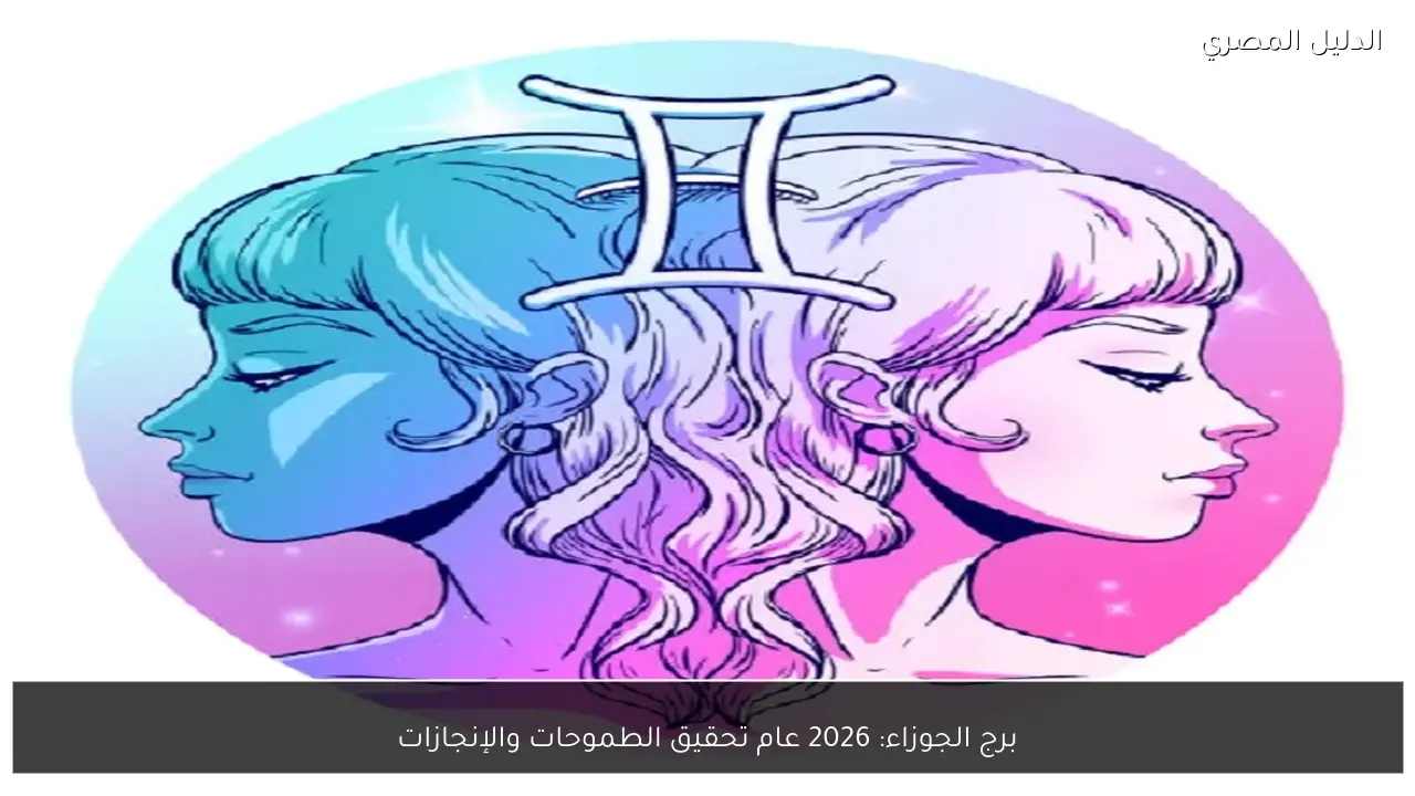 برج الجوزاء: 2026 عام تحقيق الطموحات والإنجازات