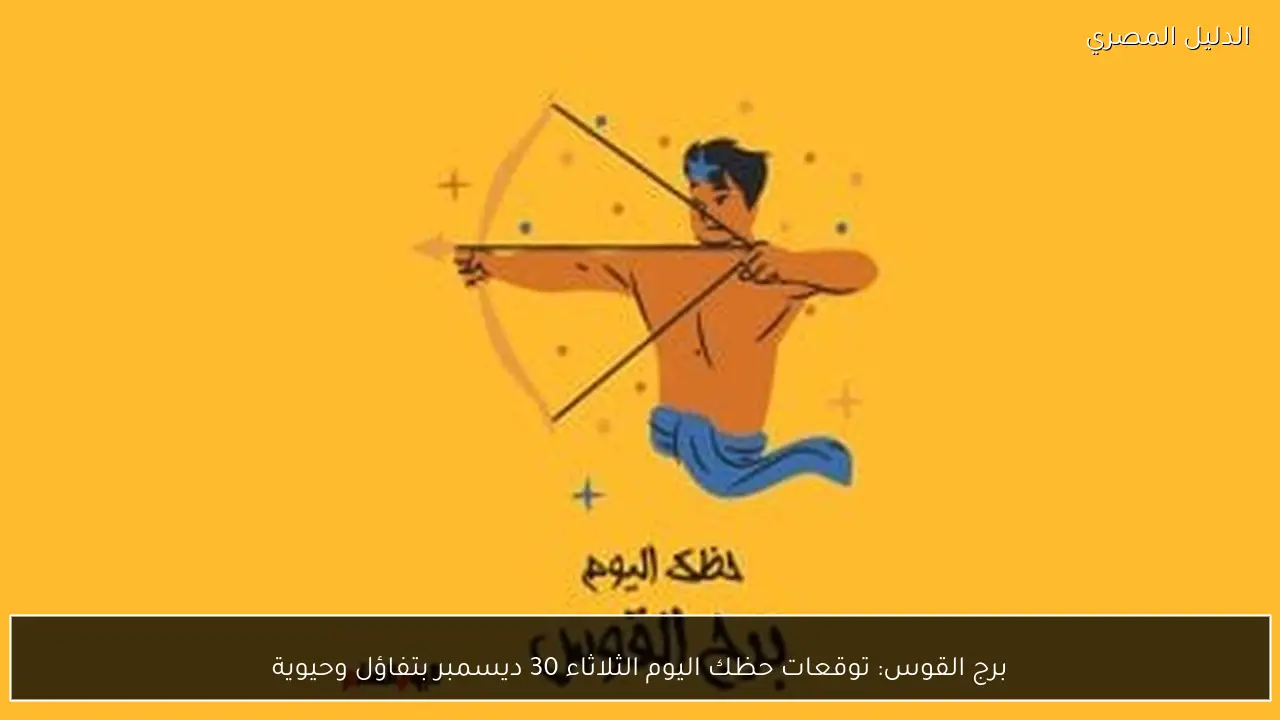 برج القوس: توقعات حظك اليوم الثلاثاء 30 ديسمبر بتفاؤل وحيوية