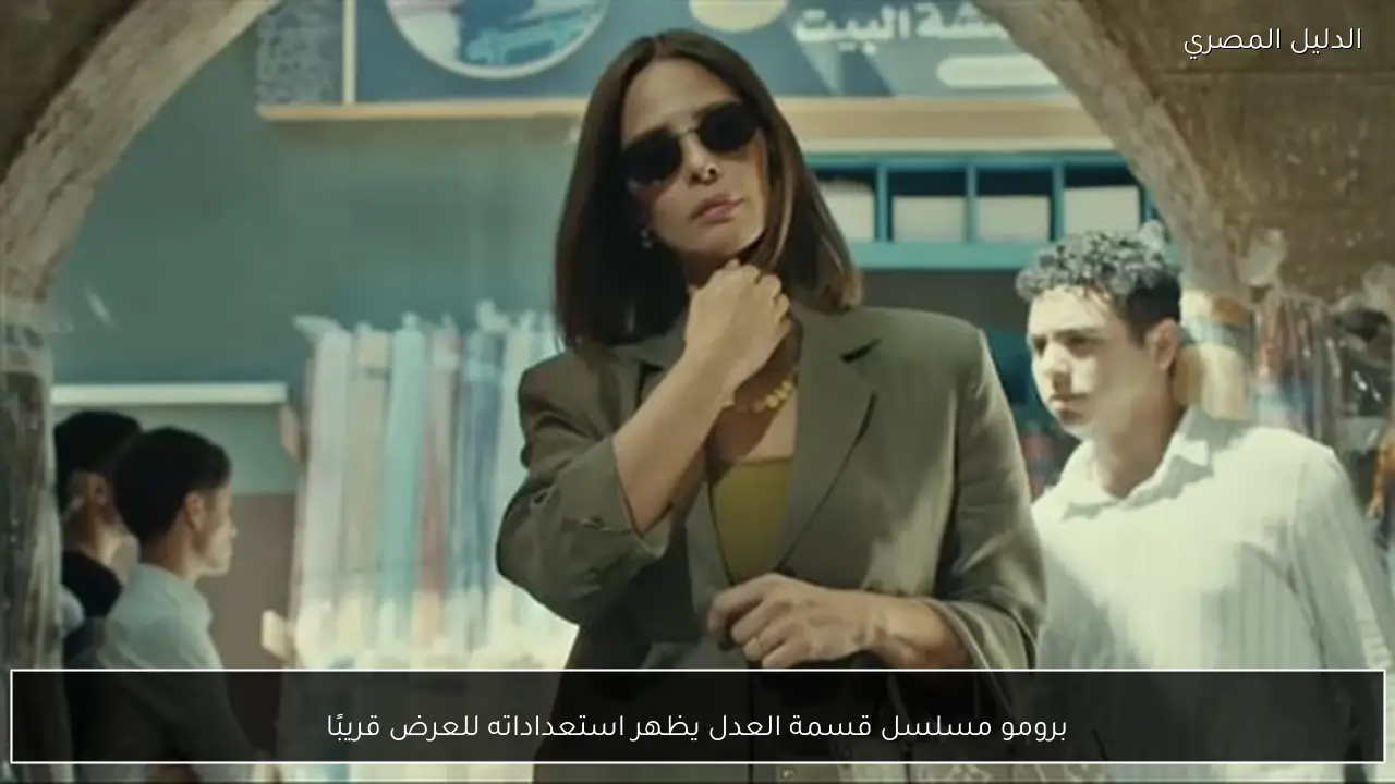 برومو مسلسل قسمة العدل يظهر استعداداته للعرض قريبًا