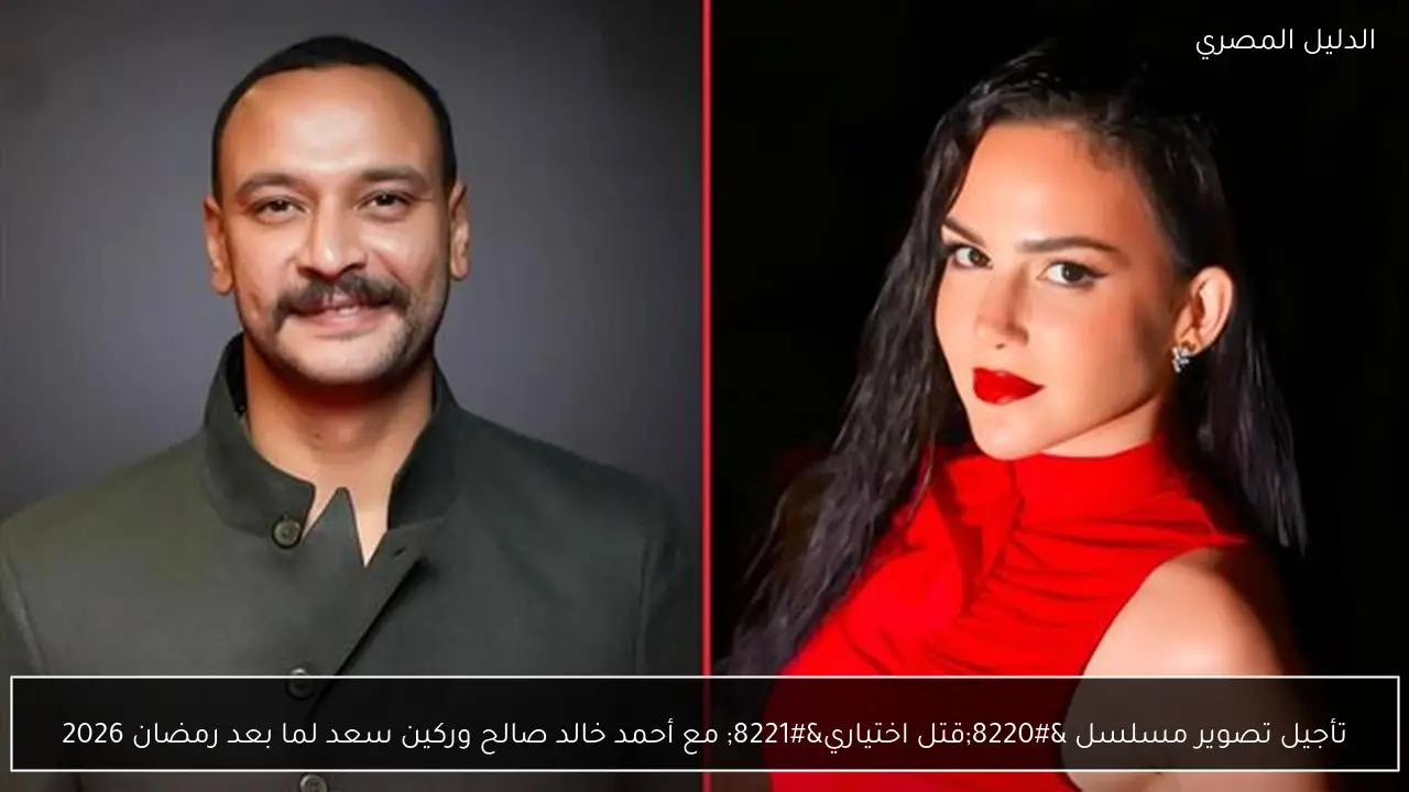 تأجيل تصوير مسلسل “قتل اختياري” مع أحمد خالد صالح وركين سعد لما بعد رمضان 2026